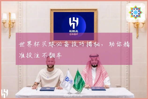 世界杯买球必备技巧揭秘，助你精准投注不翻车