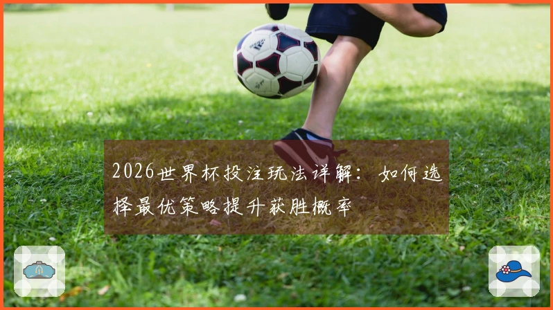 2026世界杯投注玩法详解：如何选择最优策略提升获胜概率