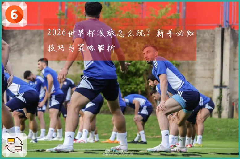 2026世界杯滚球怎么玩？新手必知技巧与策略解析